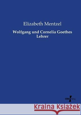 Wolfgang und Cornelia Goethes Lehrer Elizabeth Mentzel 9783737219044