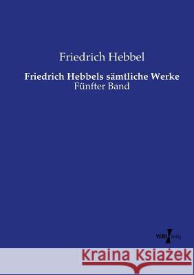 Friedrich Hebbels sämtliche Werke: Fünfter Band Friedrich Hebbel 9783737219228 Vero Verlag