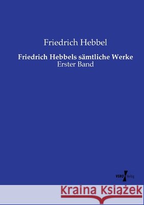 Friedrich Hebbels sämtliche Werke Hebbel, Friedrich 9783737219235 Vero Verlag in hansebooks GmbH