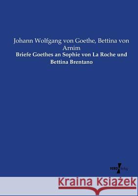 Briefe Goethes an Sophie von La Roche und Bettina Brentano Johann Wolfgang Von Goethe, Bettina Von Arnim 9783737219976 Vero Verlag