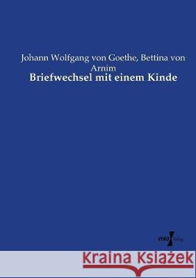 Briefwechsel mit einem Kinde Johann Wolfgang Von Goethe, Bettina Von Arnim 9783737220156 Vero Verlag