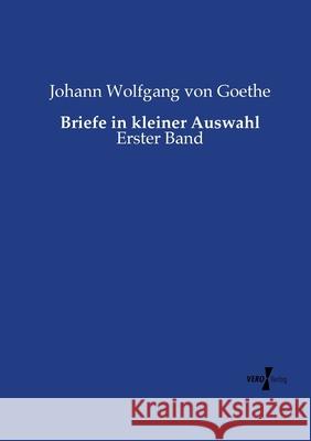 Briefe in kleiner Auswahl: Erster Band Johann Wolfgang Von Goethe 9783737220286 Vero Verlag