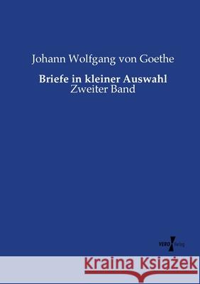 Briefe in kleiner Auswahl: Zweiter Band Johann Wolfgang Von Goethe 9783737220293 Vero Verlag