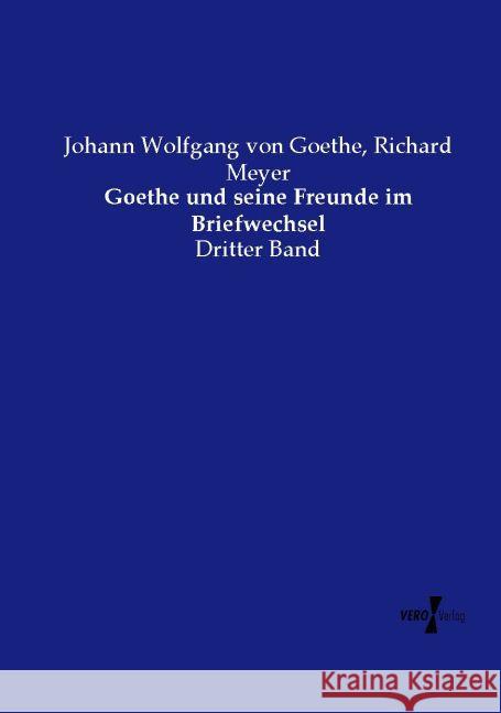 Goethe und seine Freunde im Briefwechsel: Dritter Band Johann Wolfgang Von Goethe Richard Meyer 9783737220354 Vero Verlag