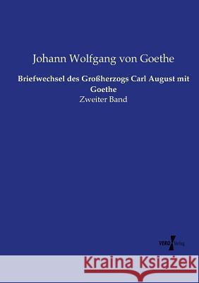 Briefwechsel des Großherzogs Carl August mit Goethe: Zweiter Band Johann Wolfgang Von Goethe 9783737220507 Vero Verlag