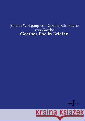Goethes Ehe in Briefen Johann Wolfgang Von Goethe, Christiane Von Goethe 9783737220545 Vero Verlag