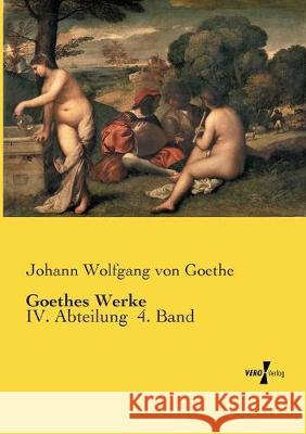 Goethes Werke: IV. Abteilung 4. Band Johann Wolfgang Von Goethe 9783737220811 Vero Verlag