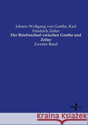 Der Briefwechsel zwischen Goethe und Zelter: Zweiter Band Johann Wolfgang Von Goethe, Karl Friedrich Zelter 9783737220996 Vero Verlag