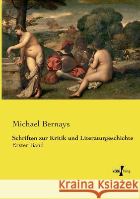 Schriften zur Kritik und Literaturgeschichte: Erster Band Michael Bernays 9783737222228