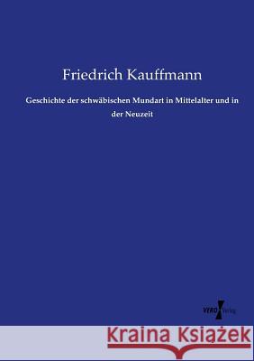 Geschichte der schwäbischen Mundart in Mittelalter und in der Neuzeit Friedrich Kauffmann 9783737222457 Vero Verlag