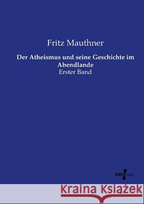Der Atheismus und seine Geschichte im Abendlande: Erster Band Fritz Mauthner 9783737222730