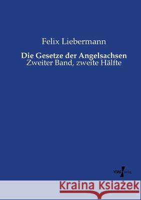 Die Gesetze der Angelsachsen: Zweiter Band, zweite Hälfte Liebermann, Felix 9783737223218