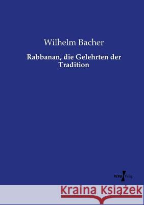 Rabbanan, die Gelehrten der Tradition Wilhelm Bacher 9783737223522 Vero Verlag