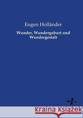 Wunder, Wundergeburt und Wundergestalt Eugen Holländer 9783737223690 Vero Verlag