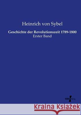 Geschichte der Revolutionszeit 1789-1800: Erster Band Sybel, Heinrich Von 9783737223980 Vero Verlag