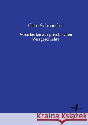 Vorarbeiten zur griechischen Versgeschichte Schroeder, Otto 9783737224963