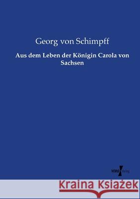 Aus dem Leben der Königin Carola von Sachsen Georg Von Schimpff 9783737225427