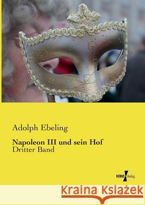 Napoleon III und sein Hof: Dritter Band Ebeling, Adolph 9783737226257