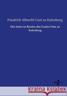 Ost-Asien in Briefen des Grafen Fritz zu Eulenburg Friedrich Albrecht Graf Zu Eulenburg 9783737226721 Vero Verlag