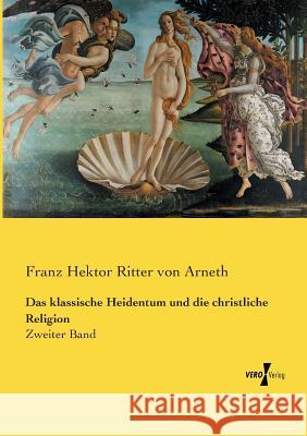 Das klassische Heidentum und die christliche Religion: Zweiter Band Franz Hektor Ritter Von Arneth 9783737226790