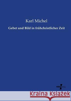 Gebet und Bild in frühchristlicher Zeit Karl Michel 9783737226813