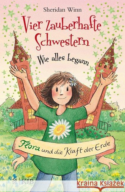 Vier zauberhafte Schwestern - Wie alles begann: Flora und die Kraft der Erde Winn, Sheridan 9783737340571