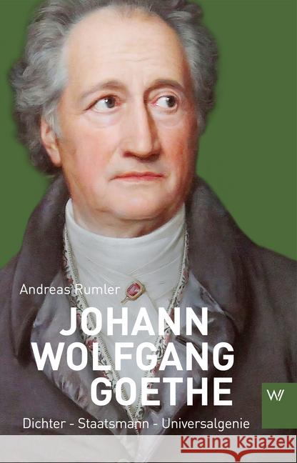 Johann Wolfgang Goethe : Dichter-Staatsmann-Universalgenie Rumler, Andreas 9783737402019