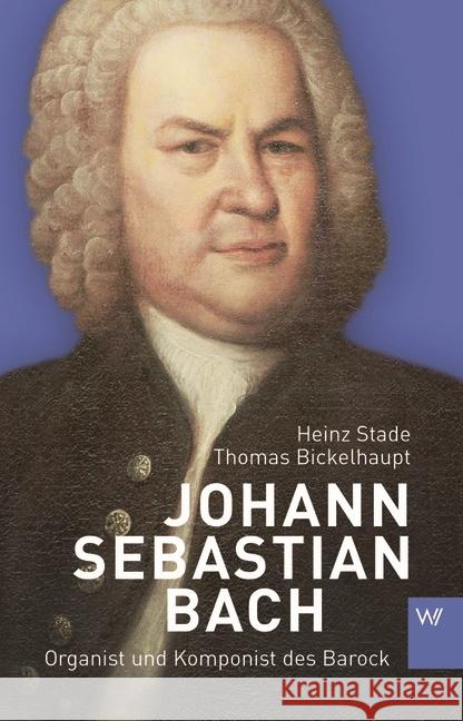 Johann Sebastian Bach : Organist und Komponist des Barock Stade, Heinz; Bickelhaupt, Thomas 9783737402088