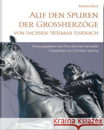 Auf den Spuren der Großherzöge von Sachsen-Weimar-Eisenach : Bilder und Skizzen aus einem deutschen Fürstenhaus Beck, Barbara 9783737402392 Weimarer Verlagsgesellschaft