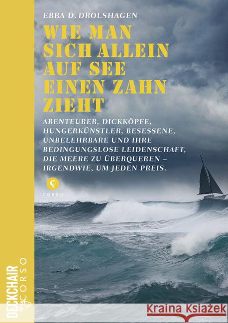 Wie man sich allein auf See einen Zahn zieht : Abenteurer, Dickköpfe, Hungerkünstler, Besessene, Unbelehrbare und ihre bedingungslose Leidenschaft, die Meere zu überqueren - Irgendwie, um jeden Preis. Drolshagen, Ebba D. 9783737407564 Corso, Hamburg