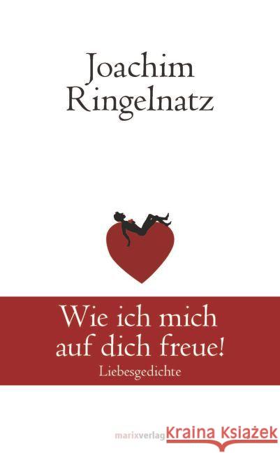 Wie ich mich auf dich freue! : Liebesgedichte Ringelnatz, Joachim 9783737409551 marixverlag