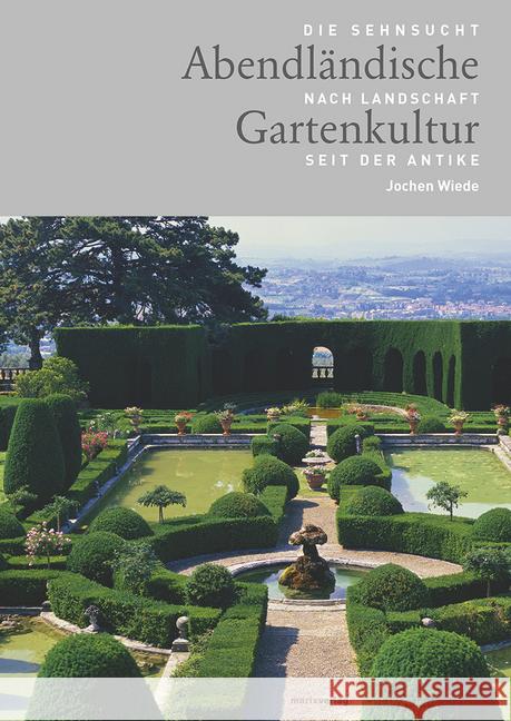 Abendländische Gartenkultur : Die Sehnsucht nach Landschaft seit der Antike Wiede, Jochen 9783737410120 marixverlag