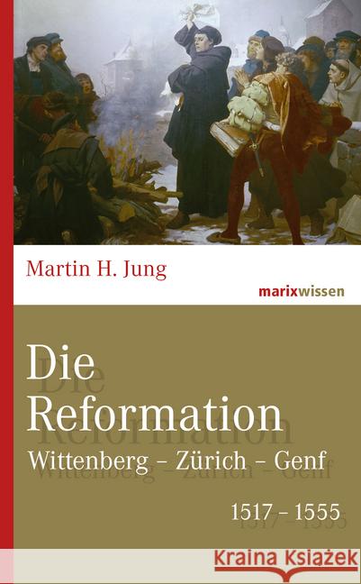 Die Reformation : Wittenberg - Zürich - Genf. 1517-1555 Jung, Martin H. 9783737410281 marixverlag