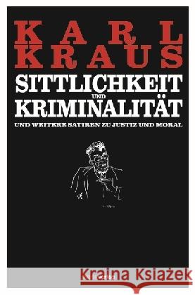 Sittlichkeit und Kriminalität : Und weitere Satiren zu Justiz und Moral Kraus, Karl 9783737410496
