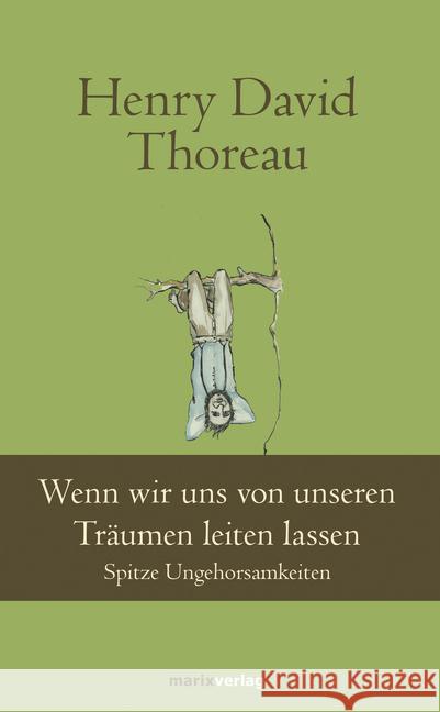 Wenn wir uns von unseren Träumen leiten lassen : Spitze Ungehorsamkeiten Thoreau, Henry David 9783737410533