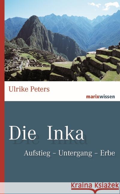 Die Inka : Aufstieg - Untergang - Erbe Peters, Ulrike 9783737410557 marixverlag