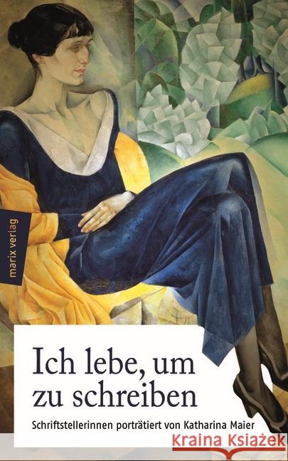 Ich lebe, um zu schreiben : Schriftstellerinnen von 1800 bis heute - porträtiert von Katharina Maier Maier, Katharina 9783737410618 marixverlag