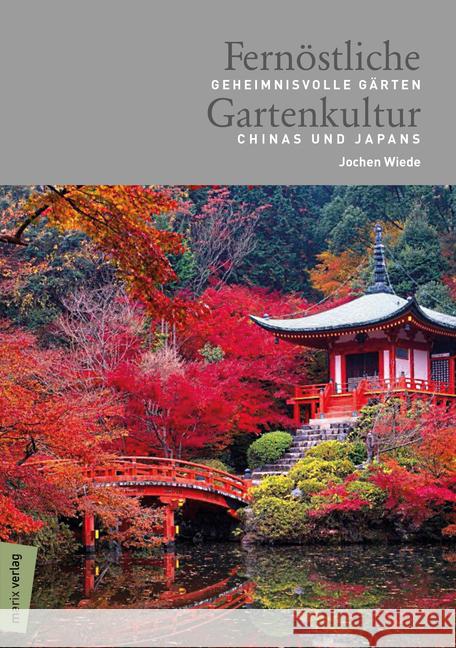 Fernöstliche Gartenkultur : Geheimnisvolle Gärten Chinas und Japans Wiede, Jochen 9783737410854 marixverlag