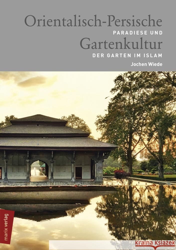 Orientalisch-Persische Gartenkultur : Paradiese und der Garten im Islam Wiede, Jochen 9783737411448 marixverlag