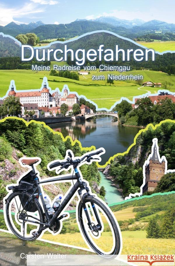 Durchgefahren - Meine Reise vom Chiemgau zum Niederrhein Walter, Carsten 9783737500043