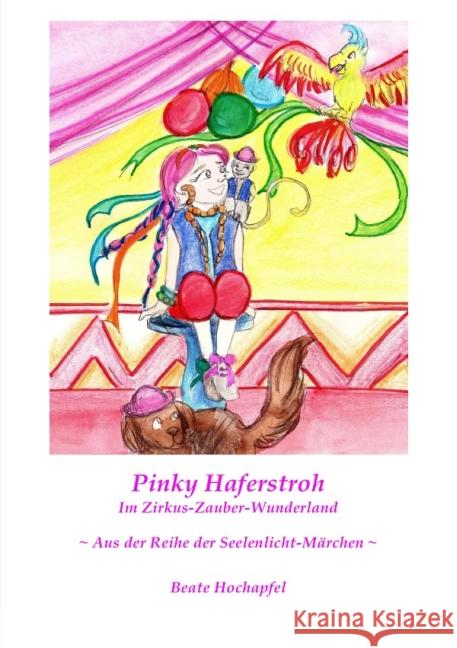 Pinky Haferstroh - Im Zirkus-Zauber-Wunderland : Aus der Reihe der Seelenlicht-Märchen Hochapfel, Beate 9783737501408 epubli