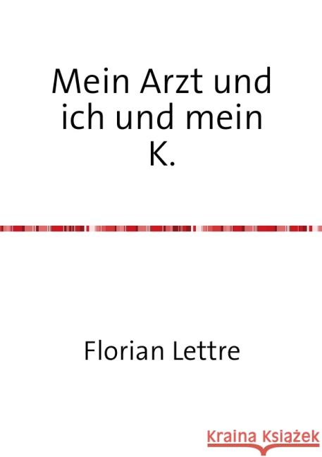 Mein Arzt und ich und mein K. Lettre, Florian 9783737502047 epubli