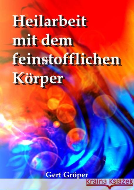 Heilarbeit mit dem feinstofflichen Körper Gröper, Gert 9783737502535