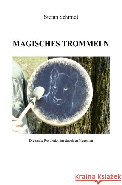 Magisches Trommeln : Die sanfte Revolution im einzelnen Menschen Schmidt, Stefan 9783737503235