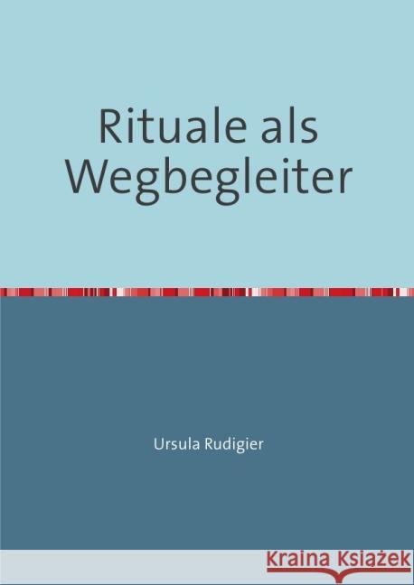 Rituale als Wegbegleiter : Einblicke und Ausblicke für Eltern und Pädagogen Rudigier, Ursula 9783737505857