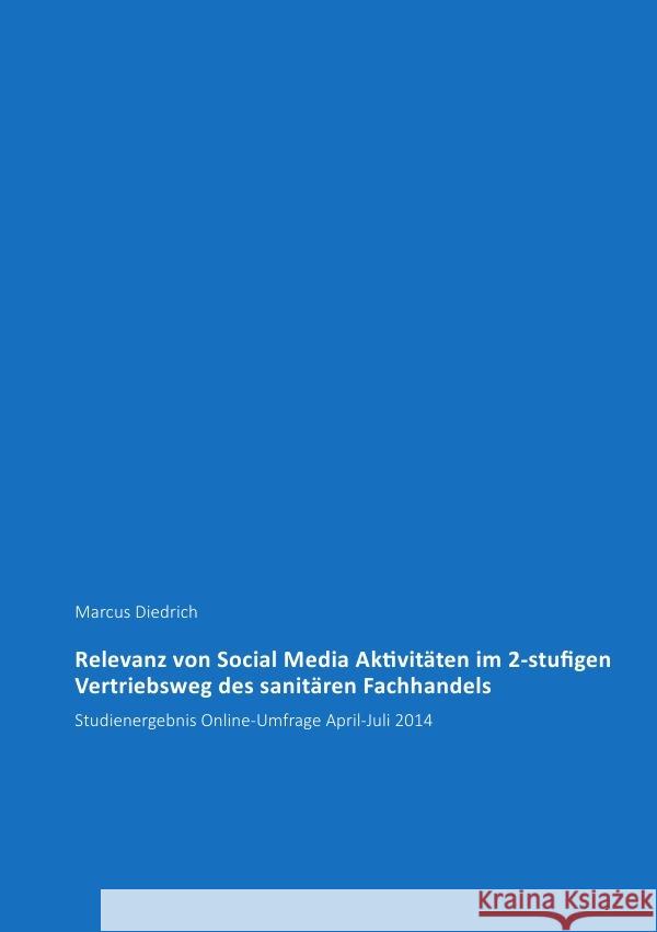 Relevanz von Social Media Aktivitäten im 2-stufigen Vertriebsweg des sanitären Fachhandels Diedrich, Marcus 9783737507233