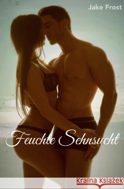 Feuchte Sehnsucht Frost, Jake 9783737507578