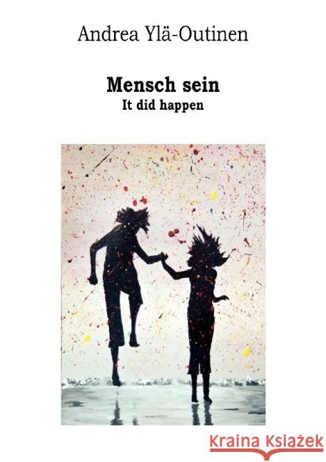 Mensch sein : It did happen Ylä-Outinen, Andrea 9783737508926 epubli