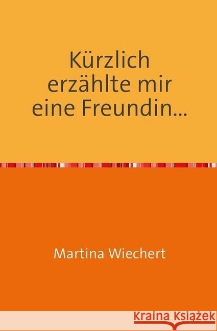 Kürzlich erzählte mir eine Freundin... Wiechert, Martina 9783737509206