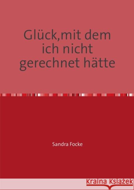 Glück,mit dem ich nicht gerechnet hätte Focke, Sandra 9783737509299